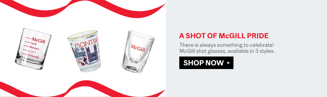 There is always something to celebrate!  McGill shot glasses, available in 3 styles
