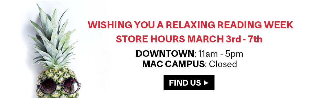 Wishing you a relaxing reading week. Store hours March 3rd - 7th. Downtown: 11am - 5pm. Mac Campus: Closed