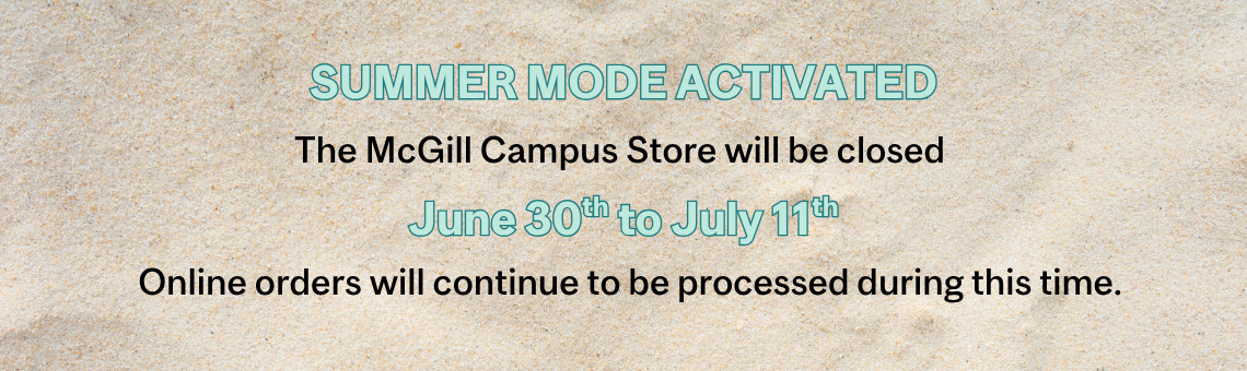 TEXT ON A BACKGOUND THAT LOOKS LIKE SAND, "SUMMER MODE ACTIVATED: The McGill Campus Store will be closed June 30th to July 11th. Online orders will continue to be processed during this time..