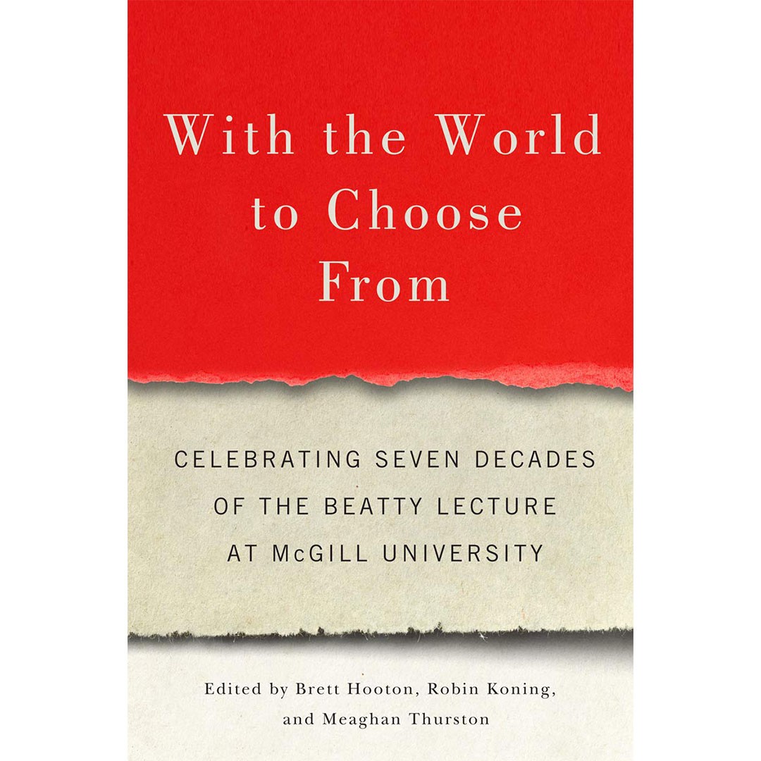 With the World to Choose From: Celebrating Seven Decades of the Beatty Lecture at McGill University	