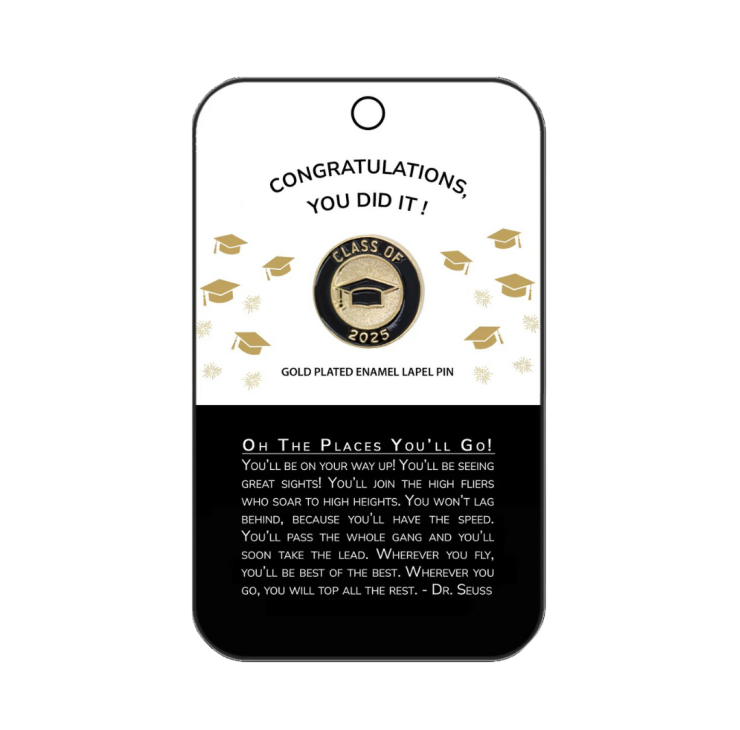 A shiny gold round pin with contrasting black enamel detail. "Class of 2025" is featured in embossed lettering around the border, with a black enamel grad cap in the centre of the pin. Presented on a card backing, with an inspirational Dr. Seuss quote from, <i> Oh, The Places You'll Go! 