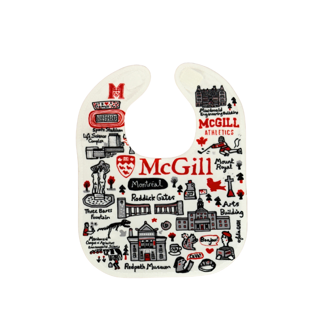 Cover your future student in McGill Pride with our super soft baby bib, featuring a fun illustration of the McGill campus by artist Julia Gash. The velcro attachment ensures a snug fit while your baby stays clean. Ultra-smooth microfiber polyester face. Reverses to 100% cotton terry loops. No mess, all fun!